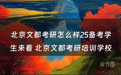 北京文都考研怎么样25备考学生来看 北京文都考研培训学校