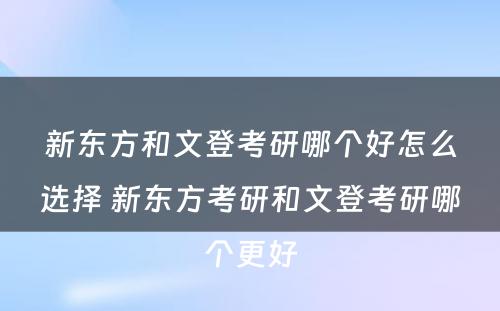 新东方和文登考研哪个好怎么选择 新东方考研和文登考研哪个更好