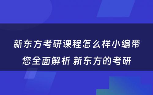 新东方考研课程怎么样小编带您全面解析 新东方的考研