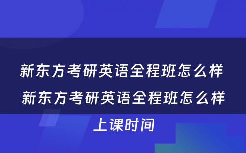 新东方考研英语全程班怎么样 新东方考研英语全程班怎么样上课时间