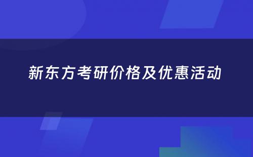 新东方考研价格及优惠活动 