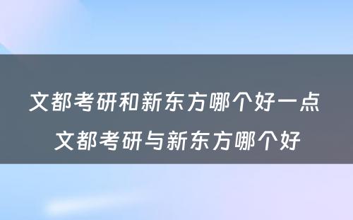 文都考研和新东方哪个好一点 文都考研与新东方哪个好