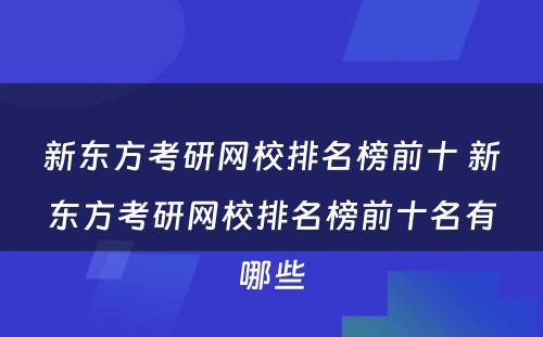 新东方考研网校排名榜前十 新东方考研网校排名榜前十名有哪些