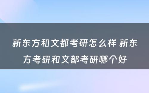 新东方和文都考研怎么样 新东方考研和文都考研哪个好