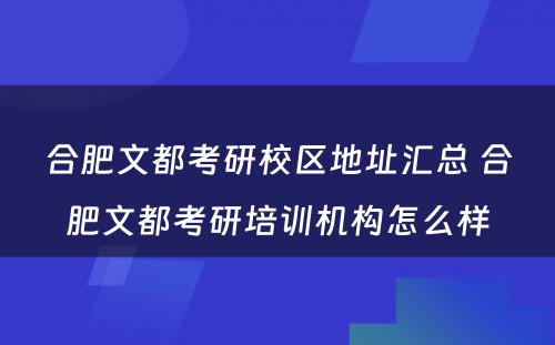 合肥文都考研校区地址汇总 合肥文都考研培训机构怎么样