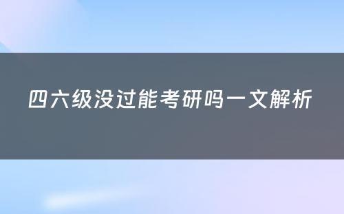 四六级没过能考研吗一文解析 