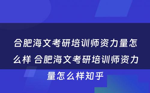 合肥海文考研培训师资力量怎么样 合肥海文考研培训师资力量怎么样知乎