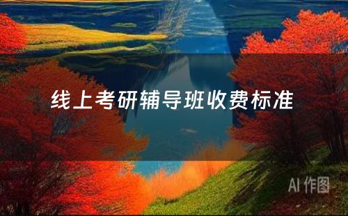 线上考研辅导班收费标准 