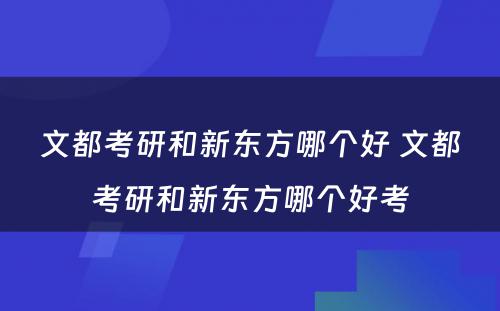 文都考研和新东方哪个好 文都考研和新东方哪个好考