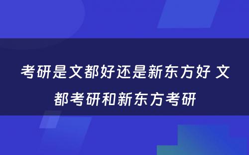 考研是文都好还是新东方好 文都考研和新东方考研