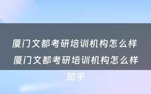 厦门文都考研培训机构怎么样 厦门文都考研培训机构怎么样知乎