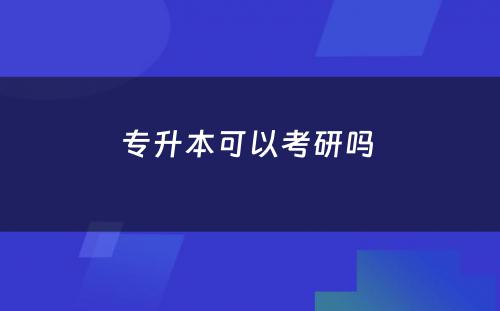 专升本可以考研吗 