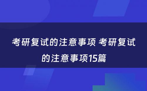 考研复试的注意事项 考研复试的注意事项15篇