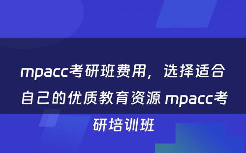 mpacc考研班费用，选择适合自己的优质教育资源 mpacc考研培训班