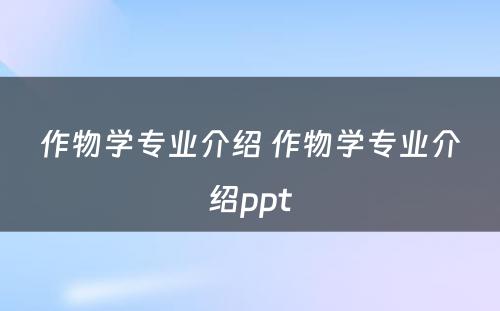 作物学专业介绍 作物学专业介绍ppt