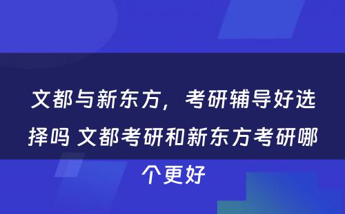 文都与新东方，考研辅导好选择吗 文都考研和新东方考研哪个更好