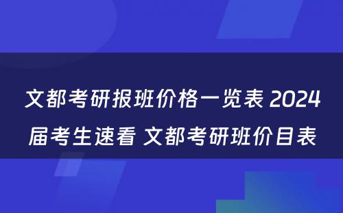 文都考研报班价格一览表 2024届考生速看 文都考研班价目表