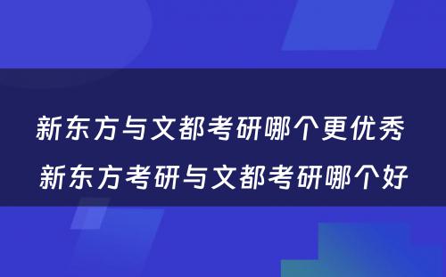 新东方与文都考研哪个更优秀 新东方考研与文都考研哪个好