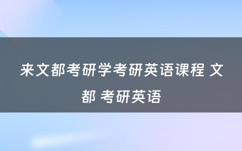 来文都考研学考研英语课程 文都 考研英语