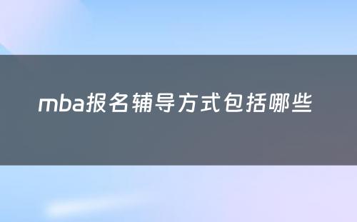 mba报名辅导方式包括哪些 