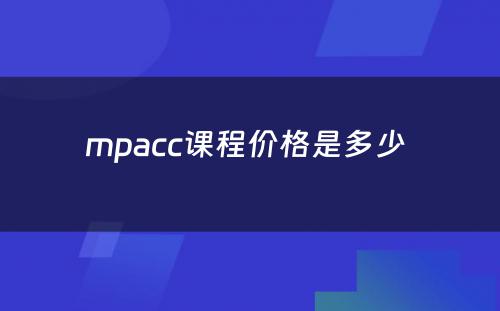 mpacc课程价格是多少 