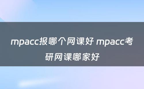 mpacc报哪个网课好 mpacc考研网课哪家好