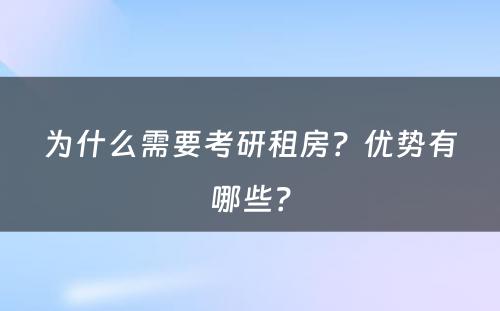 为什么需要考研租房？优势有哪些？