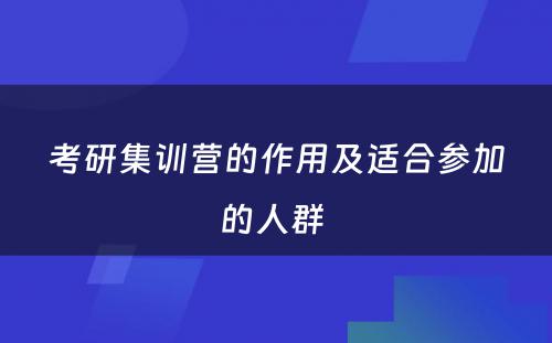 考研集训营的作用及适合参加的人群 