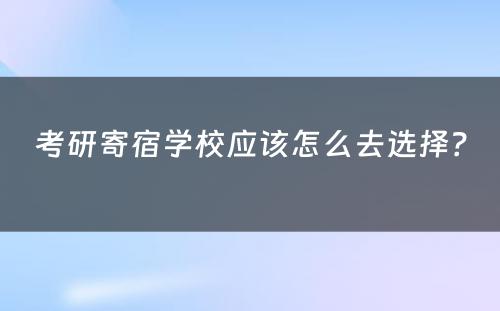 考研寄宿学校应该怎么去选择？