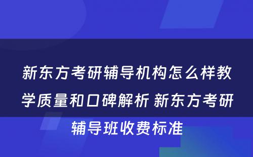 新东方考研辅导机构怎么样教学质量和口碑解析 新东方考研辅导班收费标准