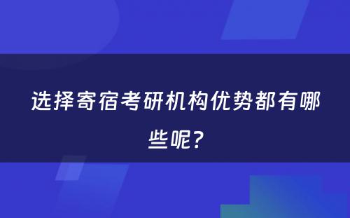 选择寄宿考研机构优势都有哪些呢？