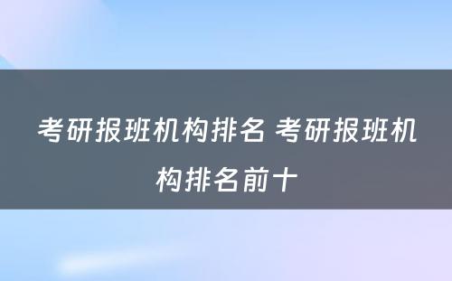 考研报班机构排名 考研报班机构排名前十