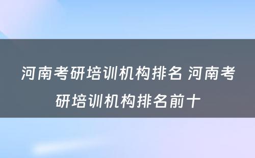 河南考研培训机构排名 河南考研培训机构排名前十