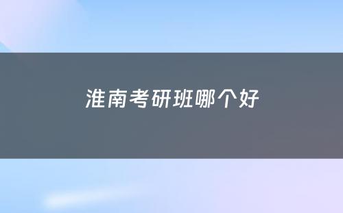 淮南考研班哪个好