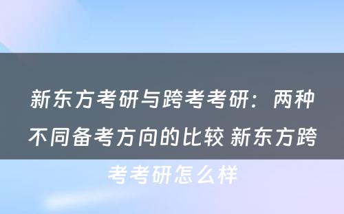 新东方考研与跨考考研：两种不同备考方向的比较 新东方跨考考研怎么样