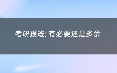 考研报班: 有必要还是多余 