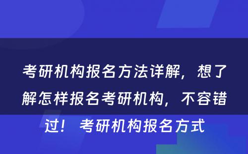 考研机构报名方法详解，想了解怎样报名考研机构，不容错过！ 考研机构报名方式