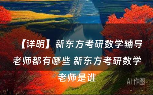 【详明】新东方考研数学辅导老师都有哪些 新东方考研数学老师是谁