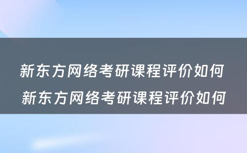 新东方网络考研课程评价如何 新东方网络考研课程评价如何