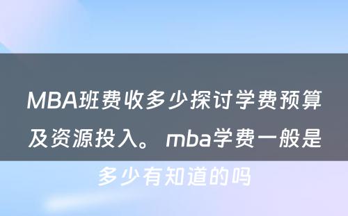 MBA班费收多少探讨学费预算及资源投入。 mba学费一般是多少有知道的吗