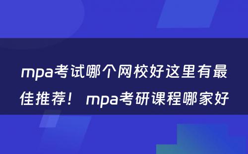 mpa考试哪个网校好这里有最佳推荐！ mpa考研课程哪家好