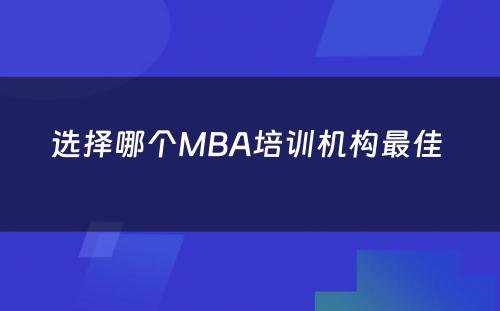 选择哪个MBA培训机构最佳 