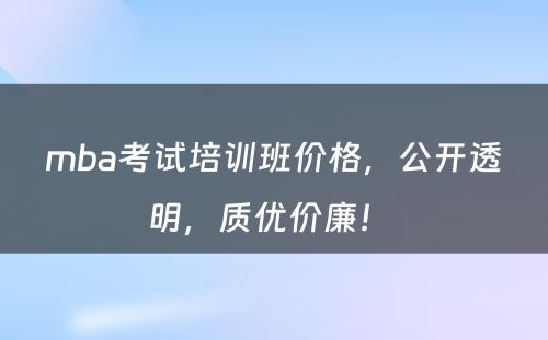 mba考试培训班价格，公开透明，质优价廉！ 