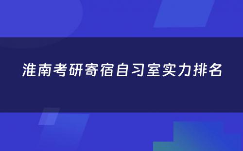 淮南考研寄宿自习室实力排名