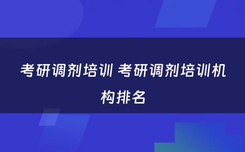 考研调剂培训 考研调剂培训机构排名