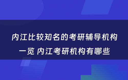 内江比较知名的考研辅导机构一览 内江考研机构有哪些