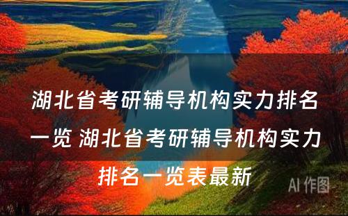 湖北省考研辅导机构实力排名一览 湖北省考研辅导机构实力排名一览表最新