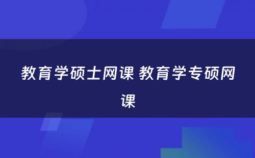 教育学硕士网课 教育学专硕网课