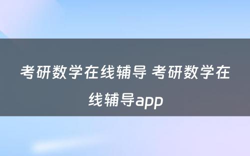 考研数学在线辅导 考研数学在线辅导app