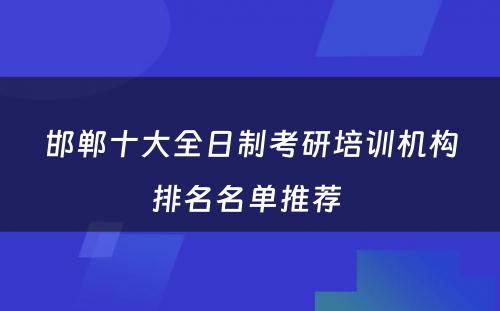 邯郸十大全日制考研培训机构排名名单推荐 